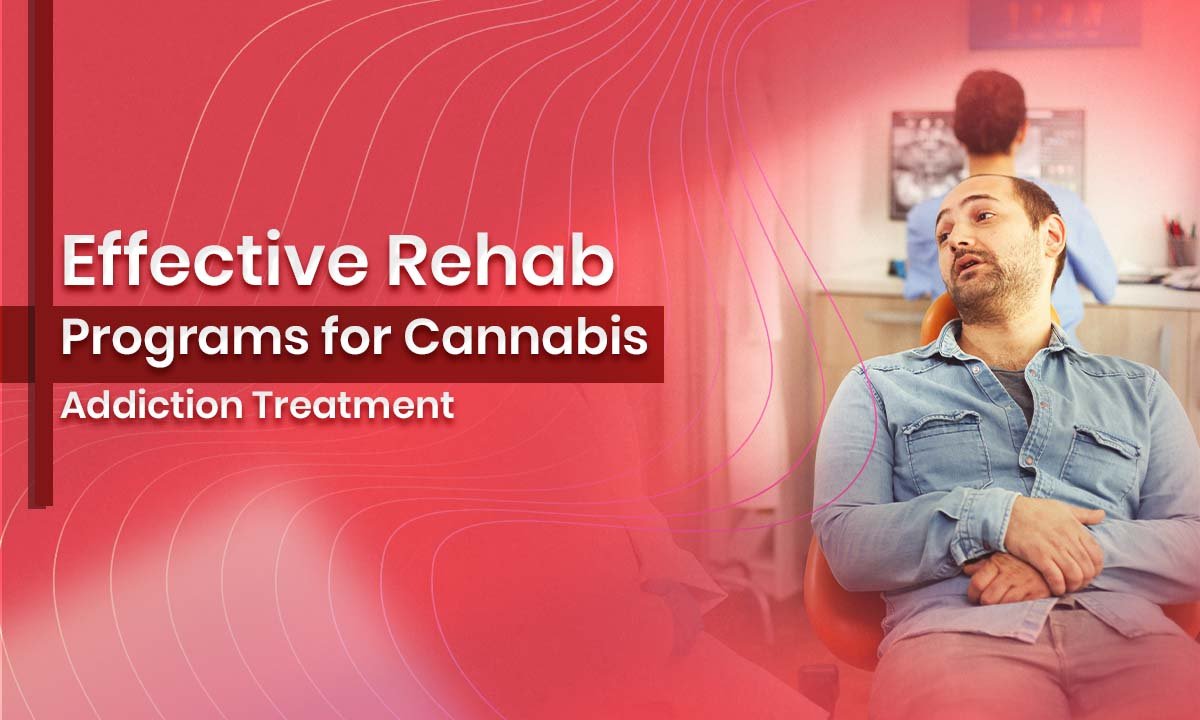 Effective Rehab Programs for Cannabis Addiction Treatment